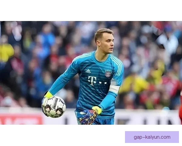 诺伊尔战术价值提升，球队防守稳固性持续增强